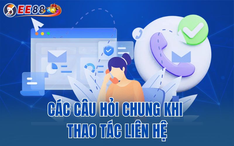 Các câu hỏi chung khi thao tác liên hệ