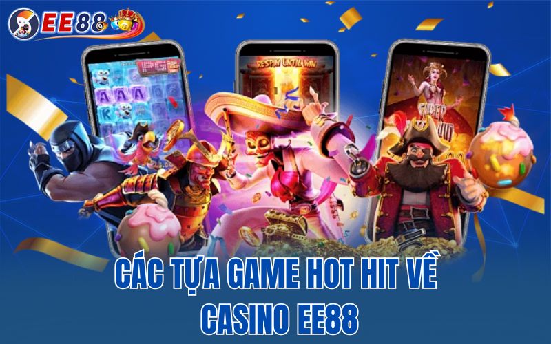 Các tựa game hot hit về Casino EE88