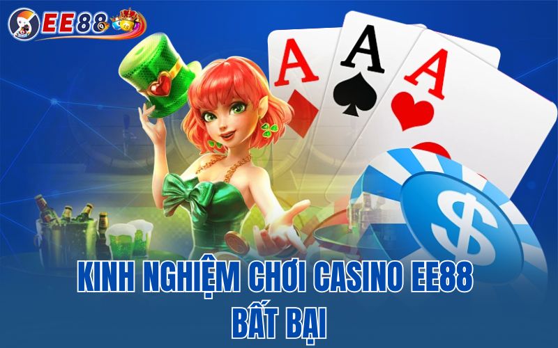 Kinh nghiệm chơi Casino EE88 bất bại