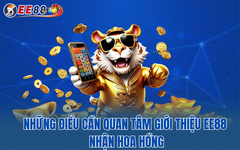 Những điều cần quan tâm giới thiệu EE88 nhận hoa hồng