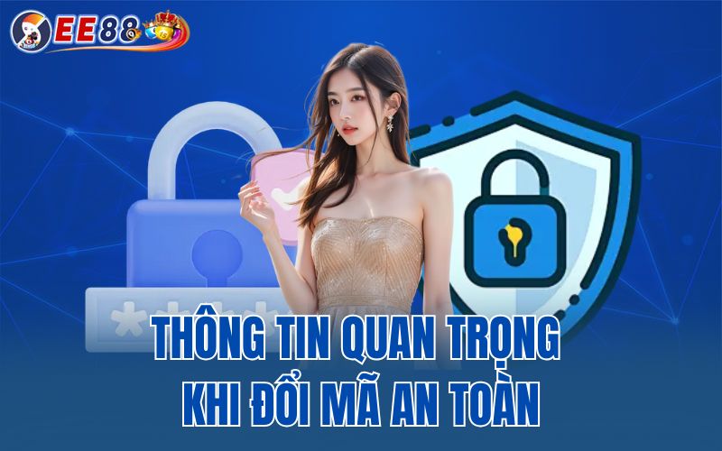 Thông tin quan trọng khi đổi mã an toàn