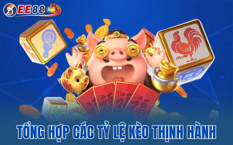 Tổng hợp các tỷ lệ kèo thịnh hành