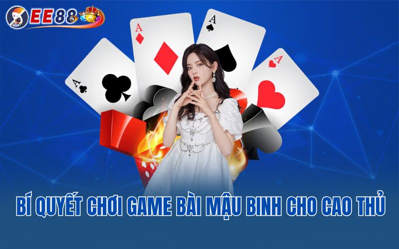 Bí quyết chơi game bài mậu binh cho cao thủ