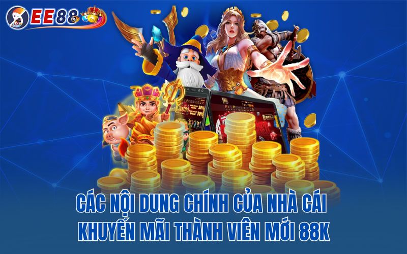 Các nội dung chính của nhà cái khuyến mãi thành viên mới 88k