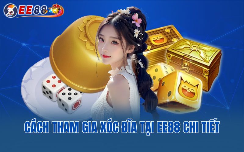 Cách tham gia xóc đĩa tại EE88 chi tiết