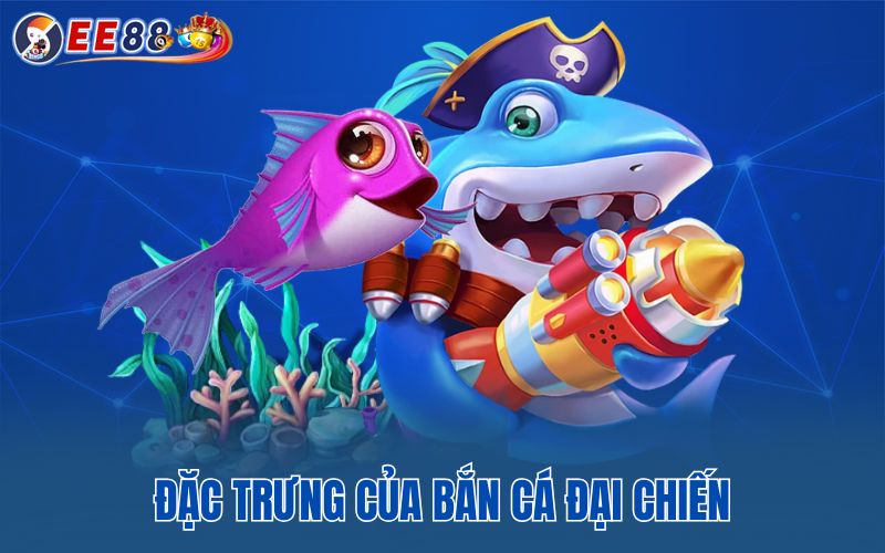 Đặc trưng của bắn cá đại chiến