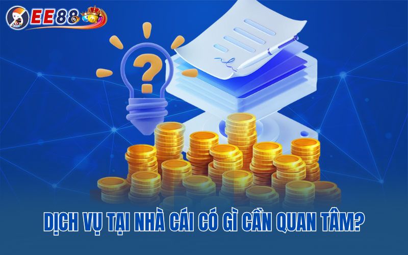 Dịch vụ tại nhà cái có gì cần quan tâm?