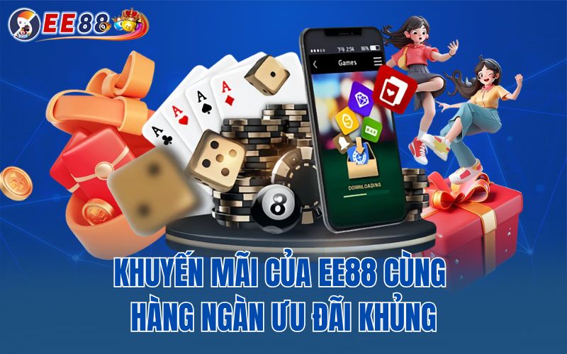 Khuyến mãi của EE88 cùng hàng ngàn ưu đãi khủng