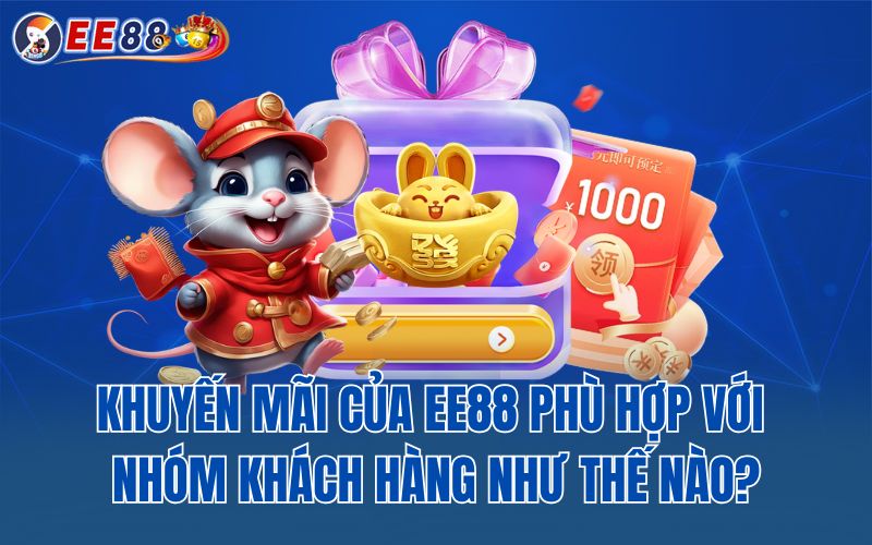 Khuyến mãi của EE88 phù hợp với nhóm khách hàng như thế nào?