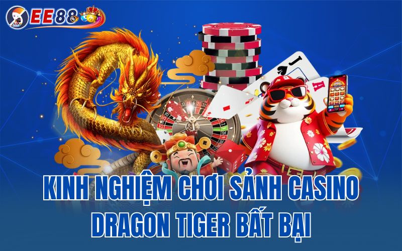 Kinh nghiệm chơi sảnh casino dragon tiger bất bại