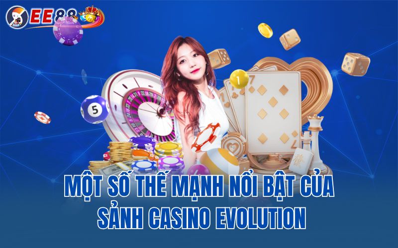 Một số thế mạnh nổi bật của sảnh casino evolution