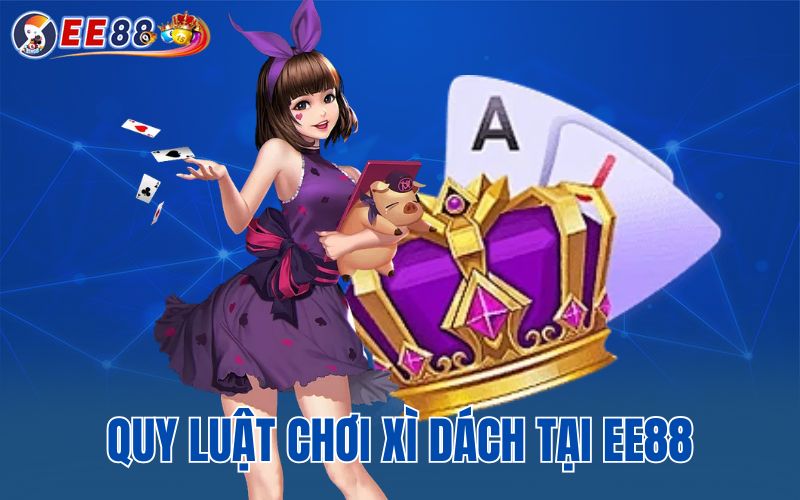 Quy luật chơi xì dách tại EE88