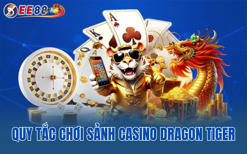 Quy tắc chơi sảnh casino dragon tiger