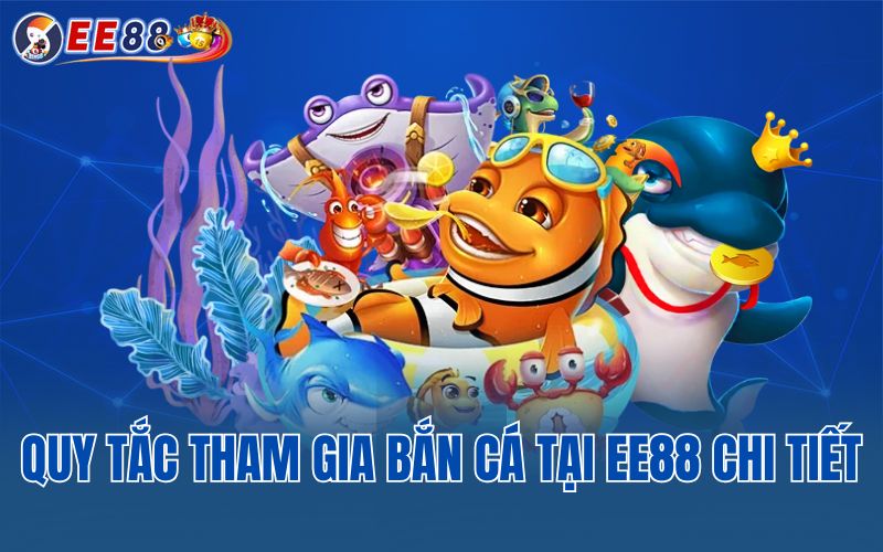 Quy tắc tham gia bắn cá tại EE88 chi tiết