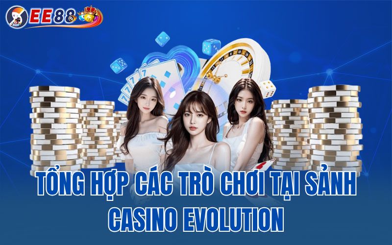 Tổng hợp các trò chơi tại sảnh casino evolution