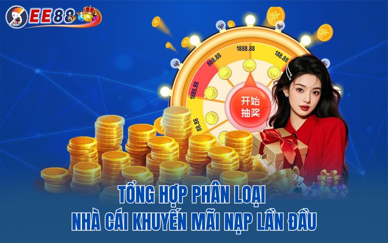 Tổng hợp phân loại nhà cái khuyến mãi nạp lần đầu