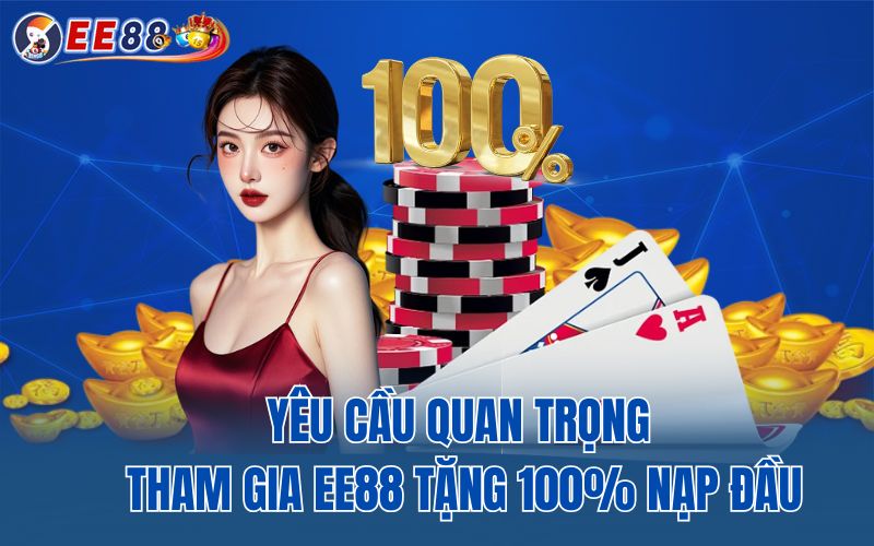 Yêu cầu quan trọng tham gia EE88 tặng 100% nạp đầu