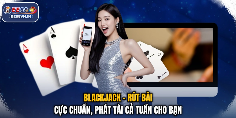 Blackjack - Rút Bài Cực Chuẩn, Phát Tài Cả Tuần Cho Bạn 1 Blackjack - Rút Bài Cực Chuẩn, Phát Tài Cả Tuần Cho Bạn