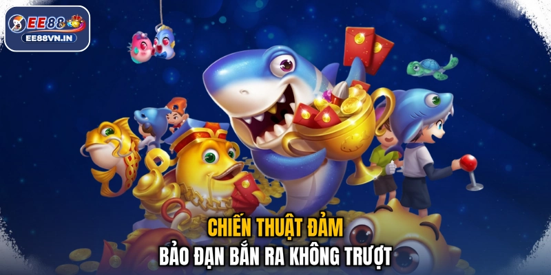 Tiệc Cá KA - Vui Tiệc Cực Đã, Nhận Quà Thả Ga 2026 4 Chiến thuật đảm bảo đạn bắn ra không trượt