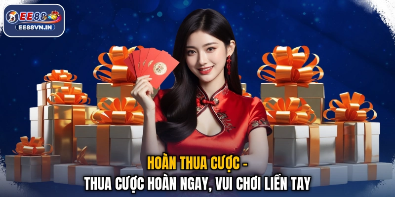 Hoàn Thua Cược - Thua Cược Hoàn Ngay, Vui Chơi Liền Tay 1 Hoàn Thua Cược - Thua Cược Hoàn Ngay, Vui Chơi Liền Tay