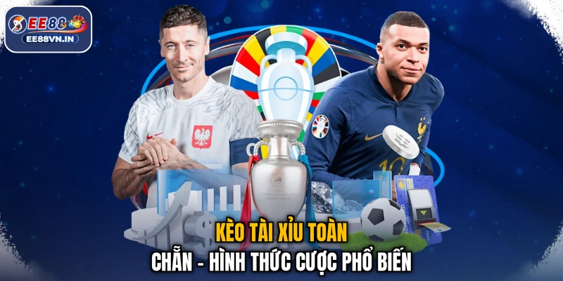 Kèo Tài Xỉu Toàn Chẵn - Cược Chẵn Cực Vui, Tiền Về Đầy Túi 2 Kèo Tài Xỉu toàn chẵn - Hình thức cược phổ biến