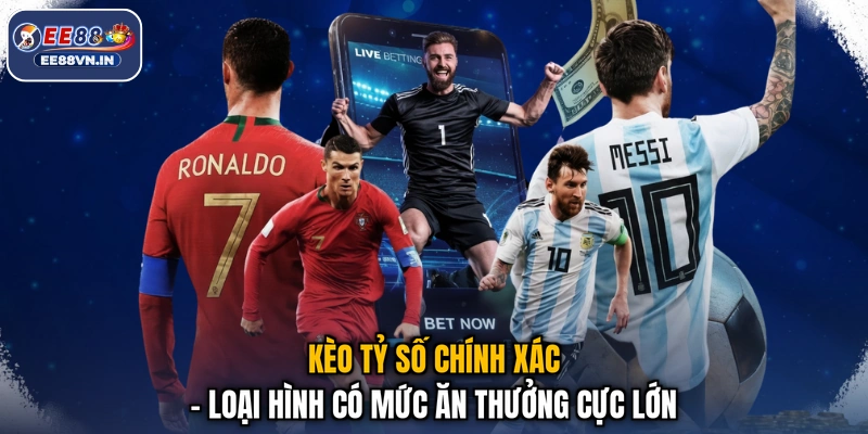 Kèo Tỷ Số Chính Xác - Đoán Chuẩn Cực Hay, Tiền Về Liền Tay 2 Kèo tỷ số chính xác - Loại hình có mức ăn thưởng cực lớn