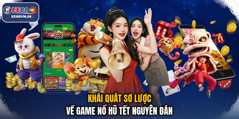 Tết Nguyên Đán - Đón Tết Cực Sang, Lộc Vàng Ngập Tràn 2 Khái quát sơ lược về game nổ hũ Tết Nguyên Đán