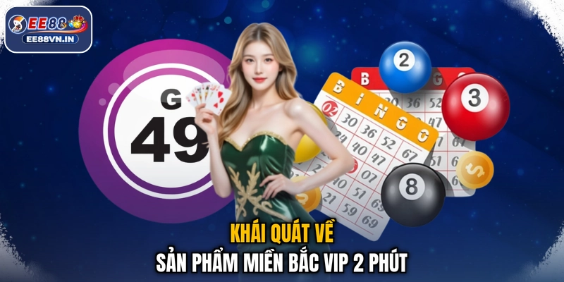 Miền Bắc Vip 2 Phút - Bắt Lô Siêu Tốc, Trúng Lớn Cực Sốc EE88 2 Khái quát về sản phẩm Miền Bắc Vip 2 phút