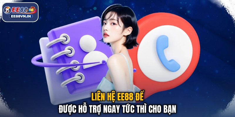 Liên hệ EE88 1 Liên hệ EE88 để được hỗ trợ ngay tức thì cho bạn