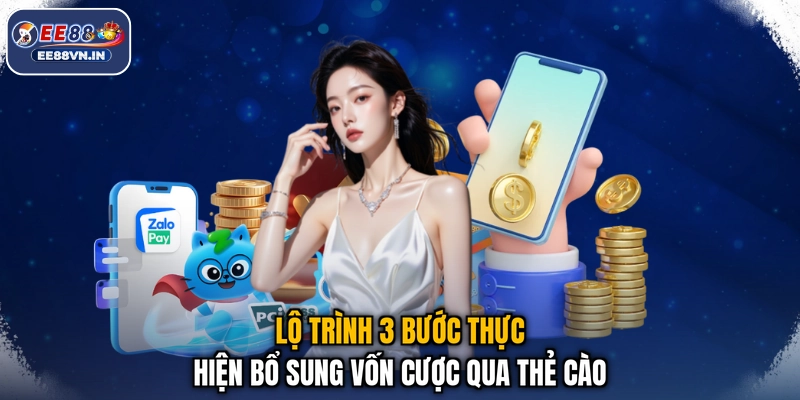 Nạp Tiền EE88 - Hướng Dẫn Bổ Sung Vốn Giao Dịch An Toàn 3 Lộ trình 3 bước thực hiện bổ sung vốn cược qua thẻ cào