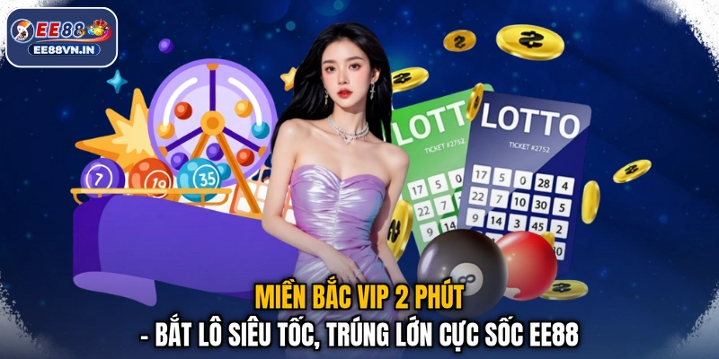 Miền Bắc Vip 2 Phút - Bắt Lô Siêu Tốc, Trúng Lớn Cực Sốc EE88 1 Miền Bắc Vip 2 Phút - Bắt Lô Siêu Tốc, Trúng Lớn Cực Sốc EE88