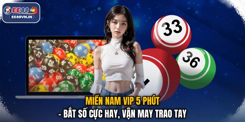 Miền Nam Vip 5 Phút - Bắt Số Cực Hay, Vận May Trao Tay 1 Miền Nam Vip 5 Phút - Bắt Số Cực Hay, Vận May Trao Tay