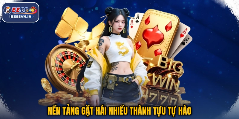 Giới thiệu EE88 3 Nền tảng gặt hái nhiều thành tựu tự hào