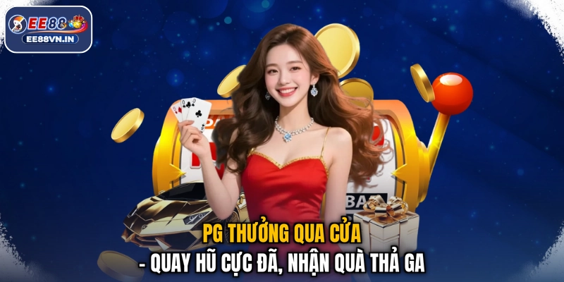 PG Thưởng Qua Cửa - Quay Hũ Cực Đã, Nhận Quà Thả Ga 1 PG Thưởng Qua Cửa - Quay Hũ Cực Đã, Nhận Quà Thả Ga