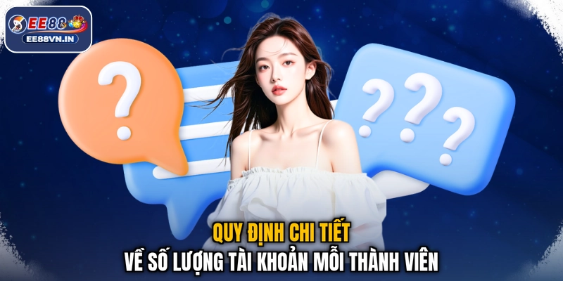 FAQ về EE88 2 Quy định chi tiết về số lượng tài khoản mỗi thành viên