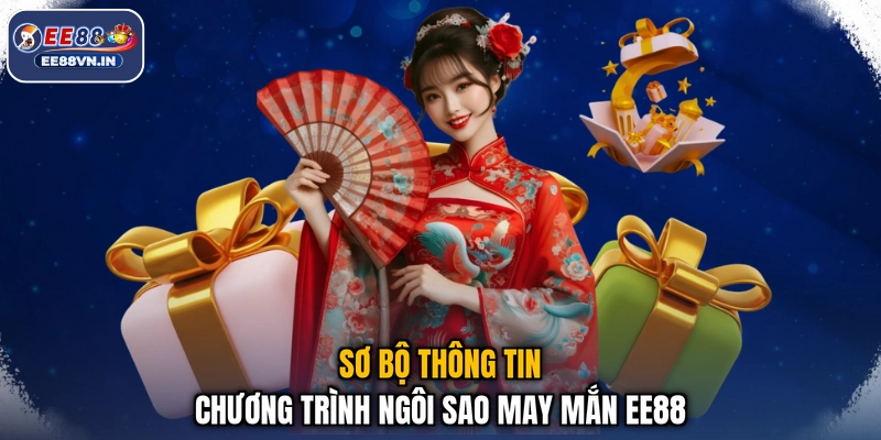 Ngôi Sao May Mắn EE88 - Săn Quà Liền Tay, Đổi Ngay Vận May 2 Sơ bộ thông tin chương trình ngôi sao may mắn EE88