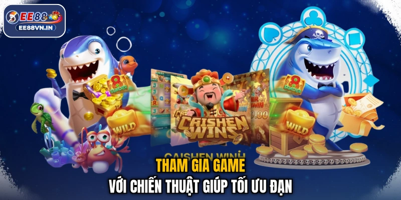 Đi Đi Câu Cá - Quăng Lưới Trúng Lớn, Hốt Bạc Mỏi Tay EE88 4 Tham gia game với chiến thuật giúp tối ưu đạn