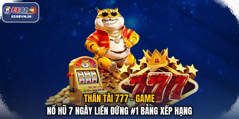 Thần Tài 777 - Game Nổ Hũ 7 Ngày Liền Đứng #1 Bảng Xếp Hạng 1 Thần Tài 777 - Game Nổ Hũ 7 Ngày Liền Đứng #1 Bảng Xếp Hạng