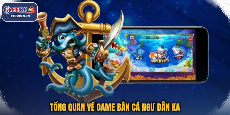 Ngư Dân KA - Khám Phá Game Bắn Cá Gây Bão Toàn Cõi Mạng 2 Tổng quan về game bắn cá Ngư Dân KA