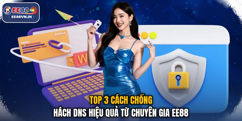 Cách Chống Hách DNS An Toàn Bảo Mật Tài Khoản Cực Hiệu Quả 3 Top 3 cách chống hách DNS hiệu quả từ chuyên gia EE88