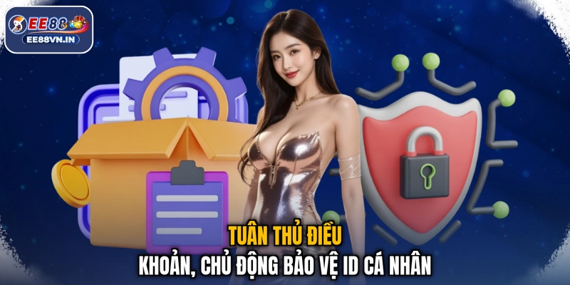 Quy Tắc Và Điều Khoản EE88 Cập Nhật Chi Tiết Mới Nhất 2026 4 Tuân thủ điều khoản, chủ động bảo vệ ID cá nhân